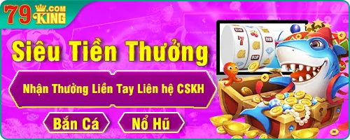 79king | Cá cược thể thao | Casino | Nổ Hũ | Nhà cái uy tín 2025 3 banner promo sieu tien thuong 79king