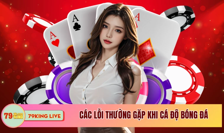 Các Lỗi Thường Gặp Khi Cá Độ Bóng Đá Và Cách Tránh 1 Các lỗi thường gặp khi cá độ bóng đá